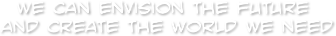 text: We can envision the future and create the world we need text: We can envision the future and create the world we need